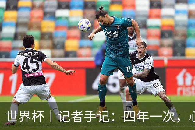 世界杯丨记者手记：四年一次，心弦一动